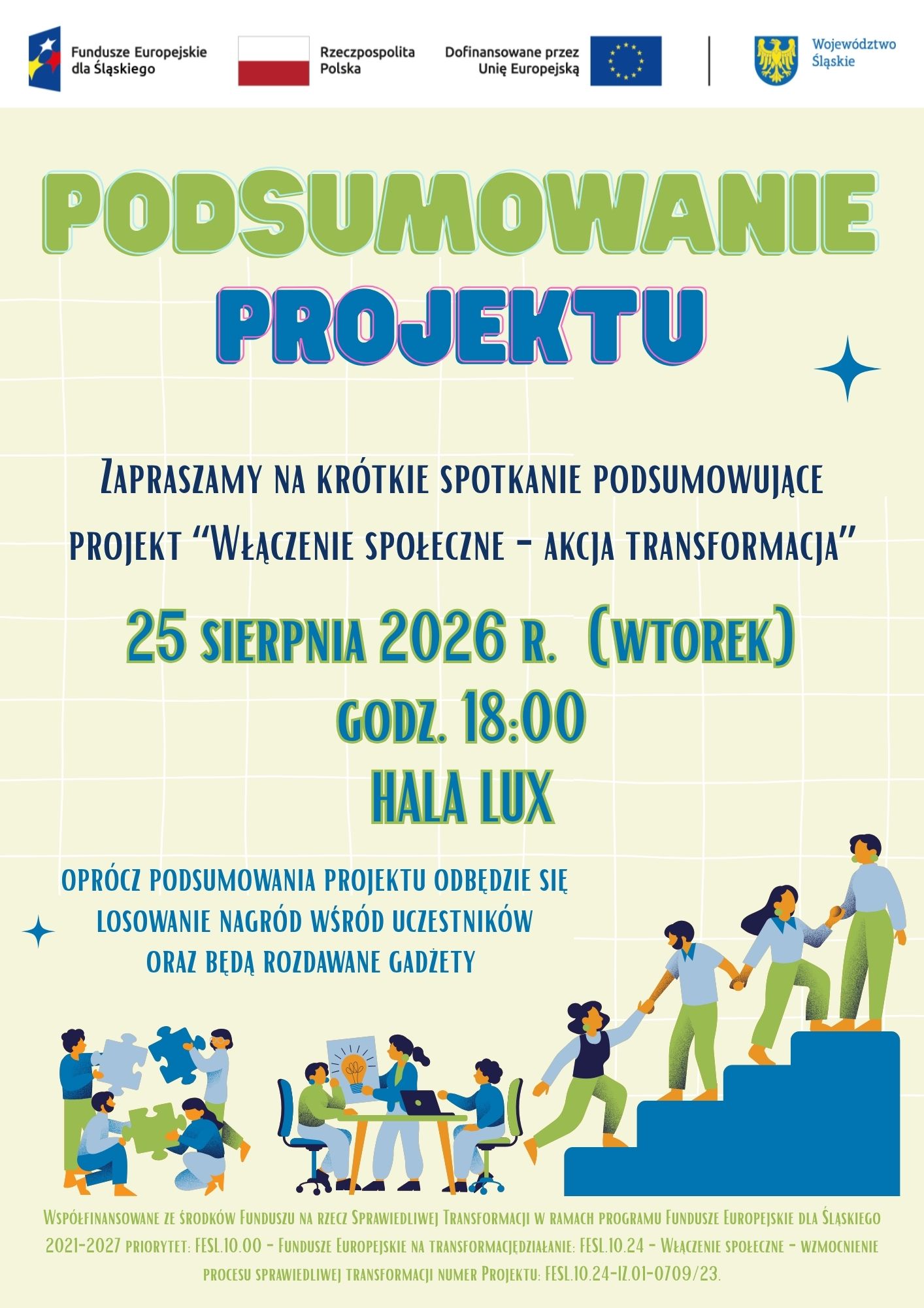 Podsumowanie projektu. Zapraszamy na&nbsp;kr&oacute;tkie spotkanie podsumowujące projekt &lsquo;Włączenie społeczne &ndash; Akcja Transformacja&rsquo;. 25 sierpnia 2026 roku, wtorek, godzina 18:00, Hala Lux. Opr&oacute;cz podsumowania projektu odbędzie się losowanie nagr&oacute;d wśr&oacute;d uczestnik&oacute;w oraz&nbsp;rozdawanie gadżet&oacute;w.